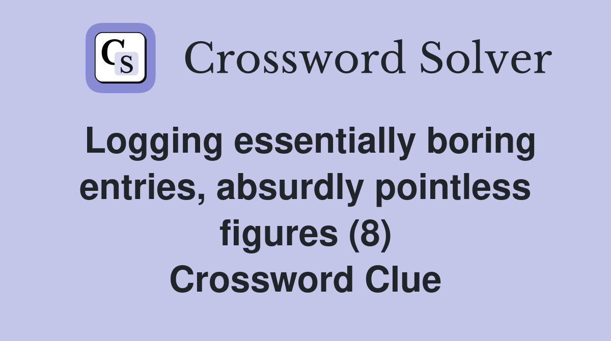 Logging essentially boring entries, absurdly pointless figures (8